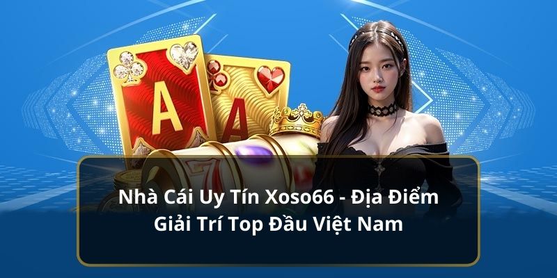 Nhà Cái Uy Tín Xoso66 - Địa Điểm Giải Trí Top Đầu Việt Nam